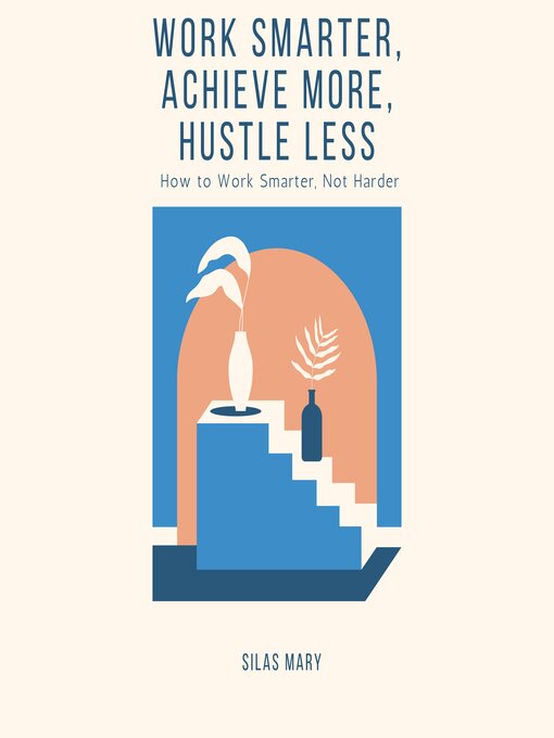 Title details for Work Smarter, Achieve More, Hustle Less by Silas Mary - Available